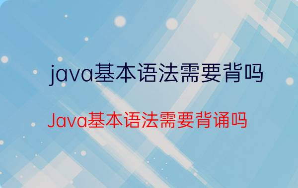 java基本语法需要背吗 Java基本语法需要背诵吗